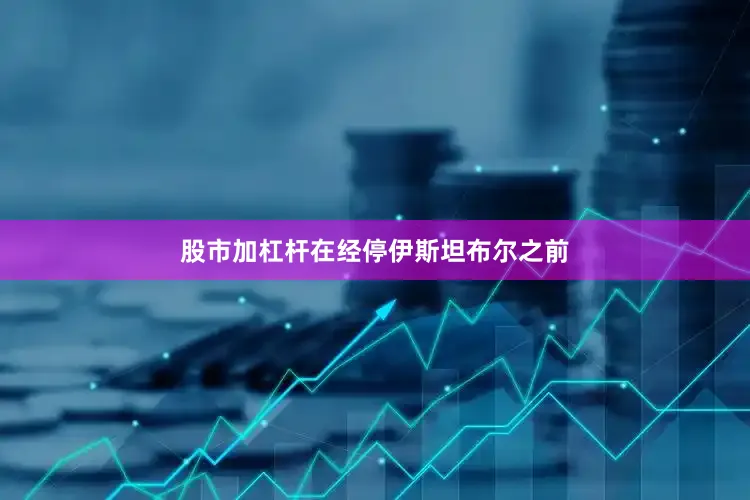 股市加杠杆在经停伊斯坦布尔之前