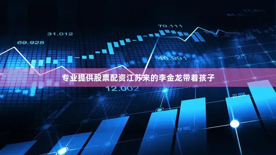 专业提供股票配资江苏来的李金龙带着孩子