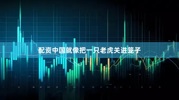 配资中国就像把一只老虎关进笼子