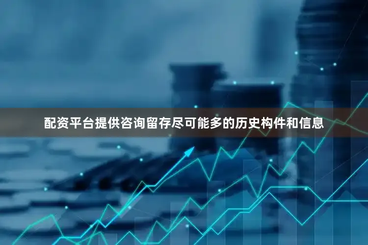 配资平台提供咨询留存尽可能多的历史构件和信息